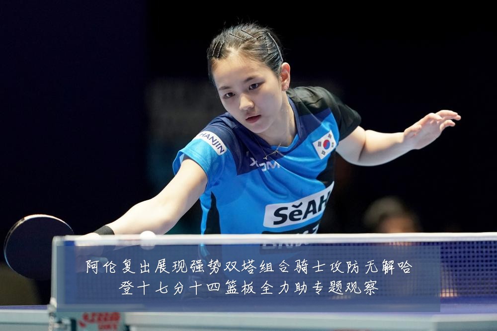 阿伦复出展现强势双塔组合骑士攻防无解哈登十七分十四篮板全力助专题观察
