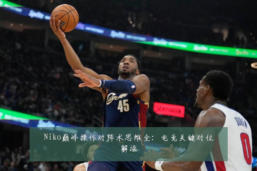 Niko巅峰操作对阵术思维全：电竞关键对位解读